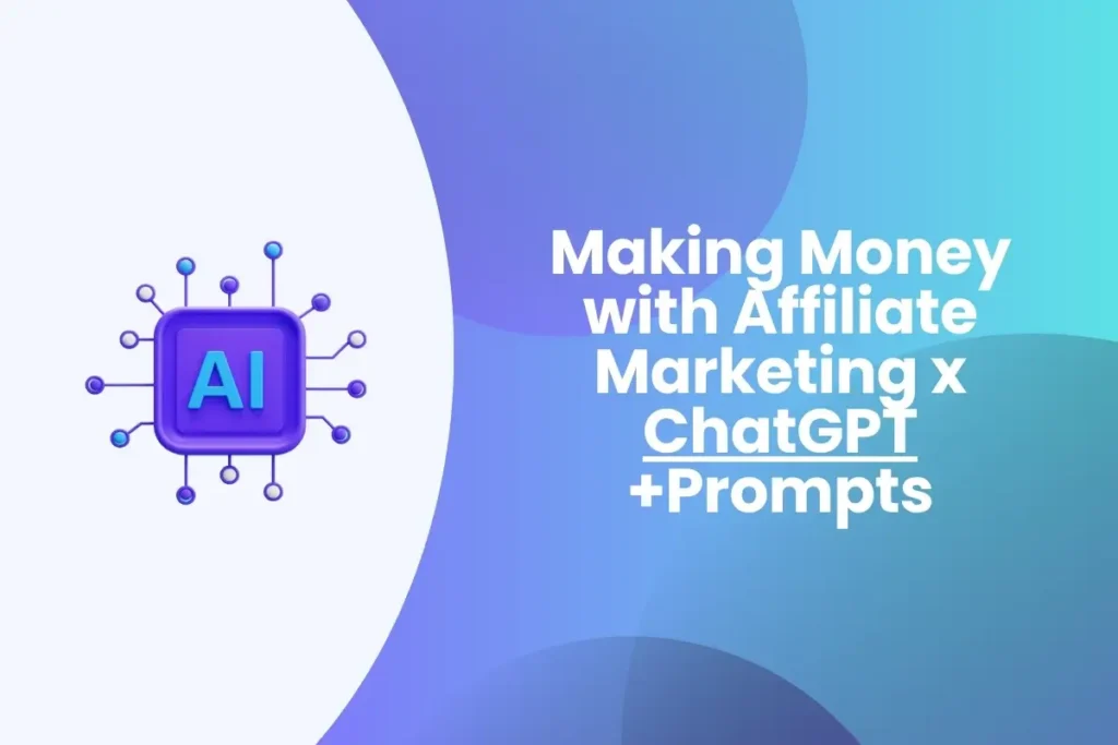 Making Money with Affiliate Marketing x ChatGPT +Prompts