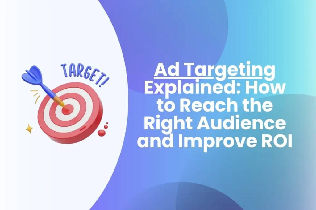 Ad Targeting Explained How to Reach the Right Audience and Improve ROI