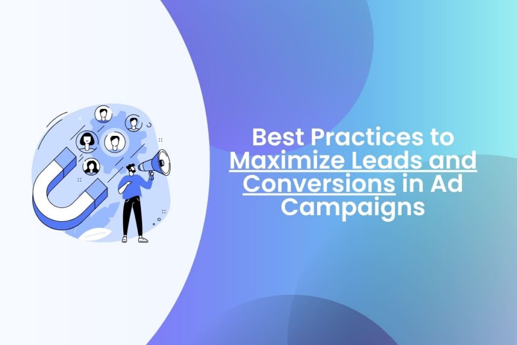Best Practices to Maximize Leads and Conversions in Ad Campaigns