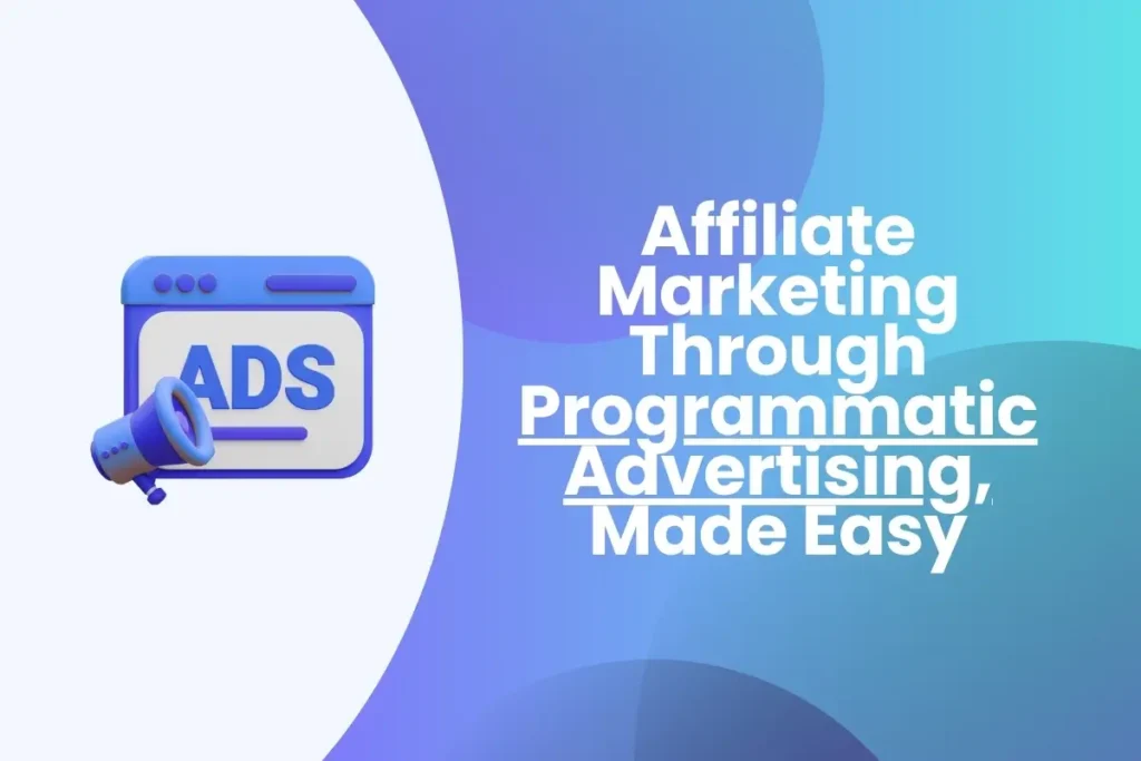 Affiliate Marketing Through Programmatic Advertising Made Easy Affiliate Marketing Through Programmatic Advertising Made Easy
