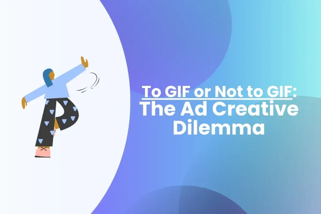 To GIF or Not to GIF The Ad Creative Dilemma