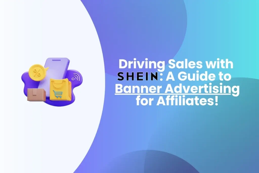 Driving Sales with Shein A Guide to Banner Advertising for Affiliates!