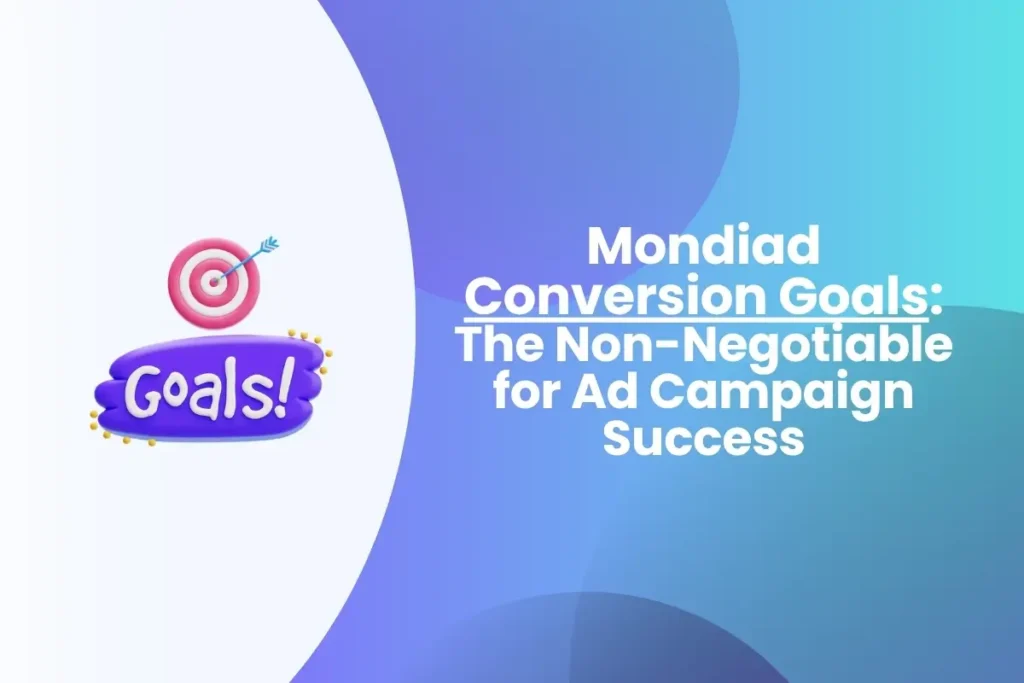 Mondiad Conversion Goals The Non-Negotiable for Ad Campaign Success