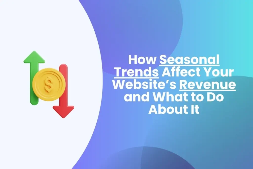 How Seasonality Affects Your Ad Revenue + Solution How Seasonal Trends Affect Your Website’s Revenue and What to Do About It