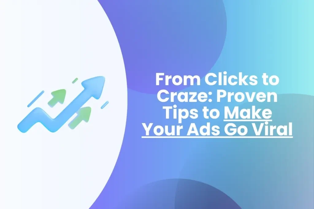 From Clicks to Craze: Proven Tips to Make Your Ads Go Viral From Clicks to Craze Proven Tips to Make Your Ads Go Viral