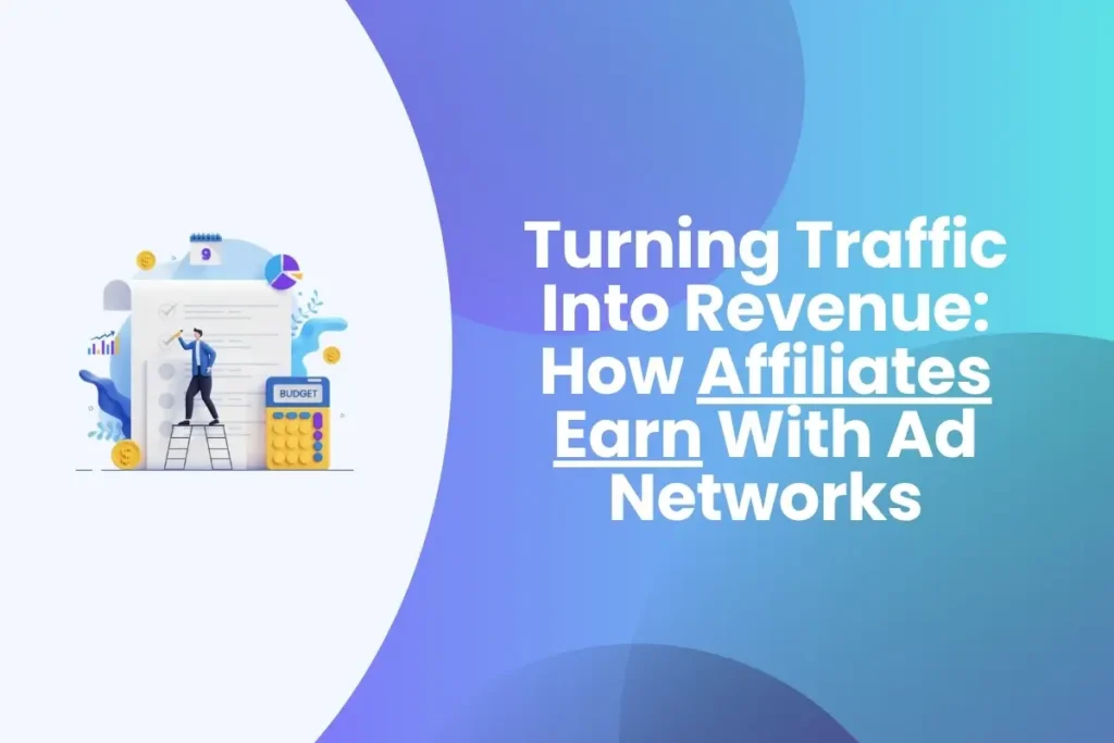 How Affiliates Make Money With Ad Networks Turning Traffic Into Revenue How Affiliates Earn With Ad Networks