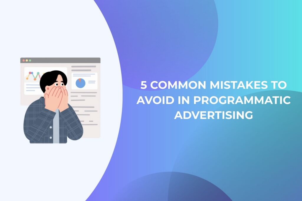 5 Programmatic Advertising Mistakes to Avoid programmatic advertising mistakes analytics dashboard performance