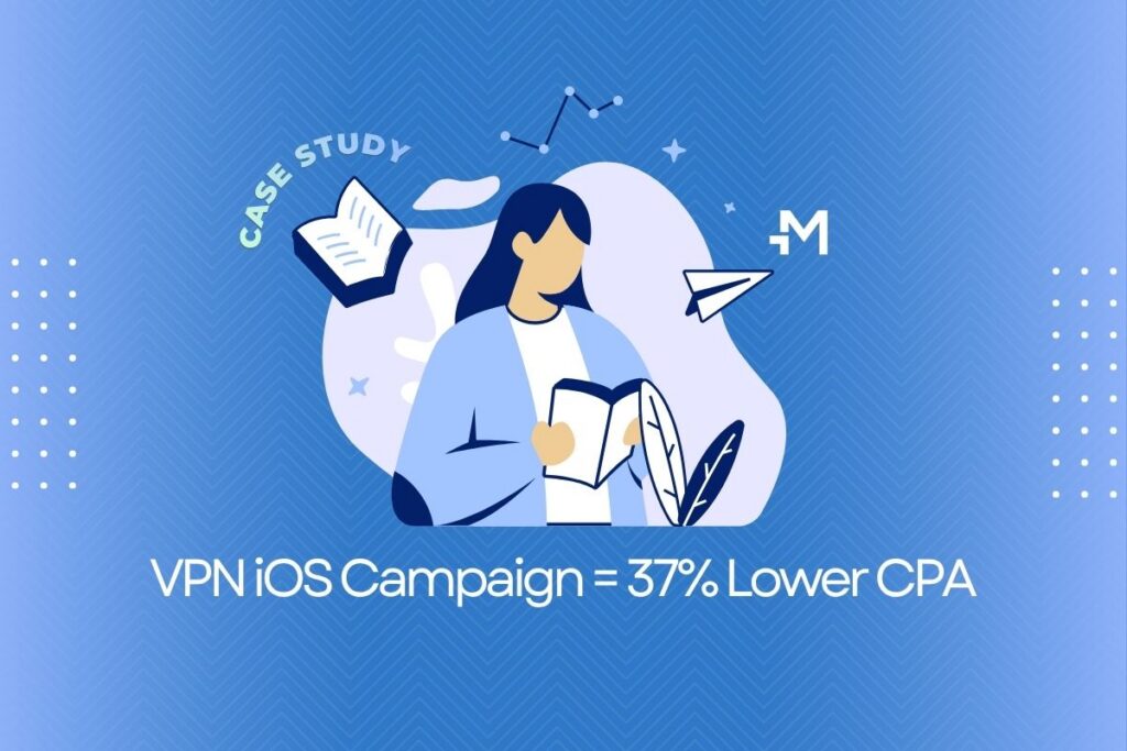 Mondiad VPN Campaign Case Study: 37% Lower CPA on iOS VPN iOS Campaign = 37% Lower CPA