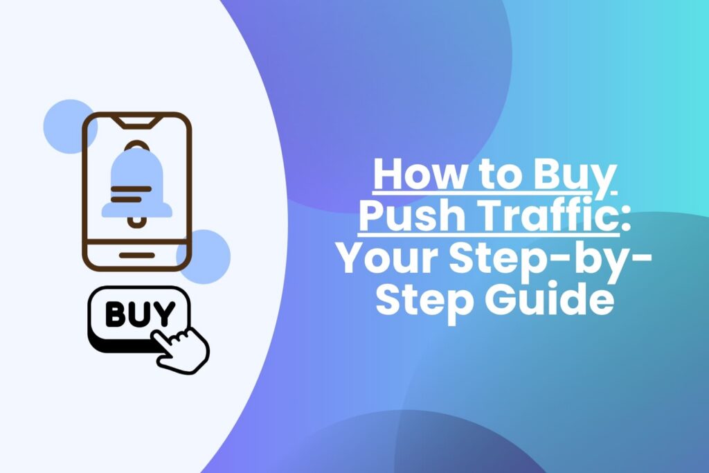 How to Buy Push Traffic: Your Step-by-Step Guide How to Buy Push Traffic Your Step-by-Step Guide