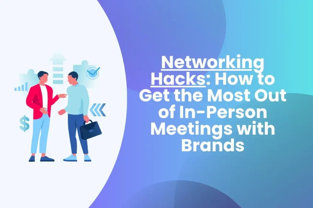 How to Get the Most Out of In-Person Meetings with Brands Networking Hacks How to Get the Most Out of In-Person Meetings with Brands