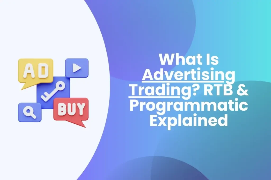 RTB and Programmatic Buying: Differences & Auction Mechanics What Is Advertising Trading? RTB & Programmatic Explained