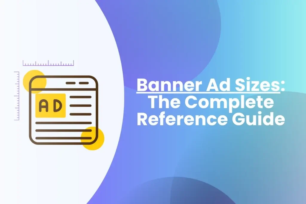 Banner Ad Sizes & Dimensions: The Complete Reference Guide Banner Ad Sizes: The Complete Reference Guide