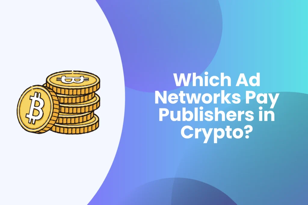 Which Ad Networks Pay Publishers in Crypto? Which Ad Networks Pay Publishers in Crypto