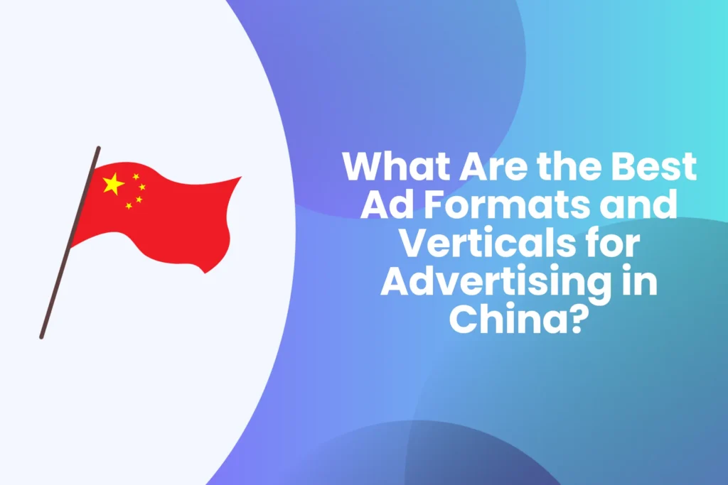 What Are the Best Ad Formats and Verticals for Advertising in China?
