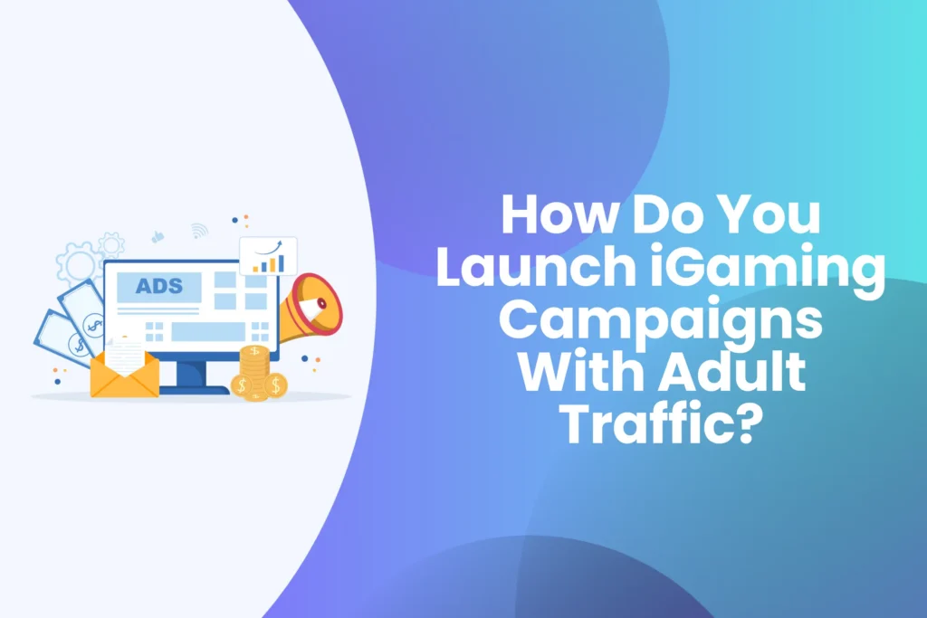 How Do You Launch iGaming Campaigns With Adult Traffic?