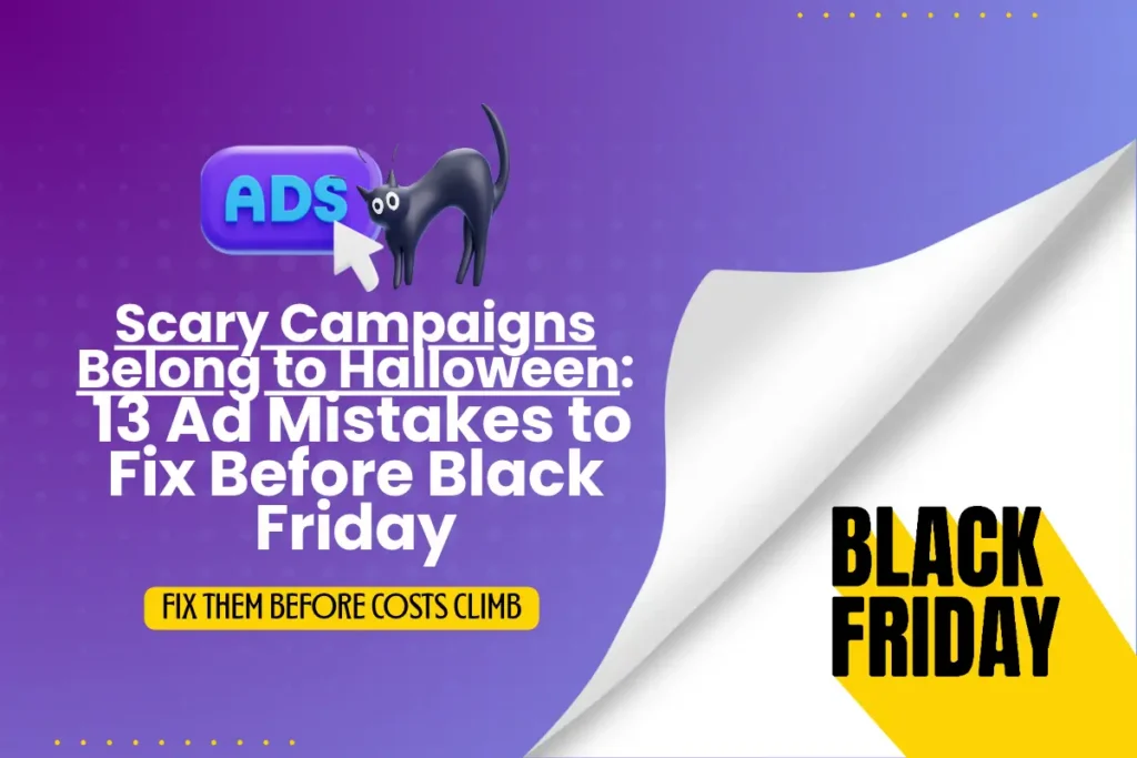 13 Advertising Mistakes to Fix Before Black Friday 2026 Purple gradient banner titled “Scary Campaigns Belong to Halloween: 13 Ad Mistakes to Fix Before Black Friday,” with a 3D black cat arching its back beside a blue “ADS” button and cursor, a peeling page corner revealing a yellow “Black Friday” graphic, and a yellow tag reading “Fix them before costs climb.