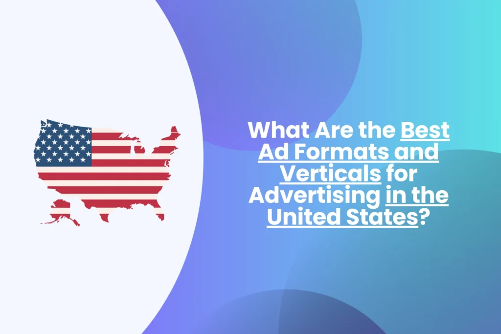 What Are the Best Ad Formats and Verticals for Advertising in the United States?
